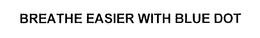 BREATHE EASIER WITH BLUE DOT trademark