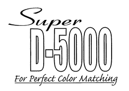 SUPER D-5000 FOR PERFECT COLOR MATCHING trademark