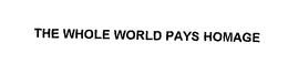 THE WHOLE WORLD PAYS HOMAGE trademark