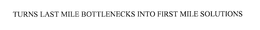 TURNS LAST MILE BOTTLENECKS INTO FIRST MILE SOLUTIONS trademark