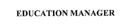 EDUCATION MANAGER trademark