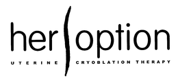 HER OPTION UTERINE CRYOBLATION THERAPY trademark