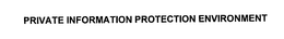 PRIVATE INFORMATION PROTECTION ENVIRONMENT trademark