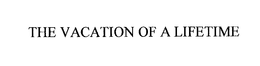 THE VACATION OF A LIFETIME trademark