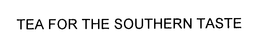 TEA FOR THE SOUTHERN TASTE trademark