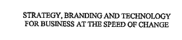 STRATEGY, BRANDING AND TECHNOLOGY FOR BUSINESS AT THE SPEED OF CHANGE trademark