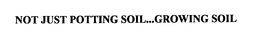 NOT JUST POTTING SOIL...GROWING SOIL trademark