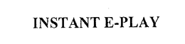 INSTANT E-PLAY trademark