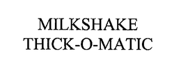 MILKSHAKE THICK-O-MATIC trademark