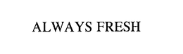 ALWAYS FRESH trademark