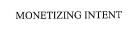 MONETIZING INTENT trademark