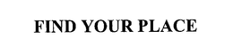 FIND YOUR PLACE trademark