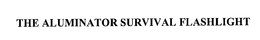 THE ALUMINATOR SURVIVAL FLASHLIGHT trademark