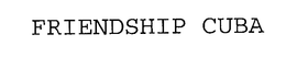 FRIENDSHIP CUBA trademark