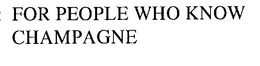 FOR PEOPLE WHO KNOW CHAMPAGNE trademark