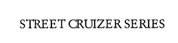 STREET CRUIZER SERIES trademark