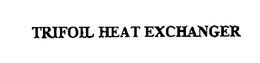 TRIFOIL HEAT EXCHANGER trademark