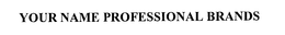 YOUR NAME PROFESSIONAL BRANDS trademark