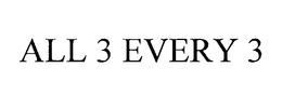 ALL 3 EVERY 3 trademark