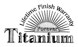 LIFETIME FINISH WARRANTY FOREVER TITANIUM trademark