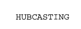 HUBCASTING trademark