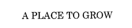 A PLACE TO GROW trademark