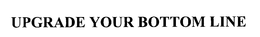 UPGRADE YOUR BOTTOM LINE trademark
