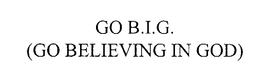 GO B.I.G. (GO BELIEVING IN GOD) trademark