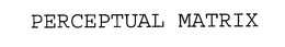 PERCEPTUAL MATRIX trademark