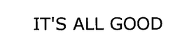 IT'S ALL GOOD trademark