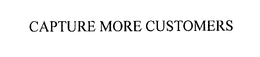 CAPTURE MORE CUSTOMERS trademark