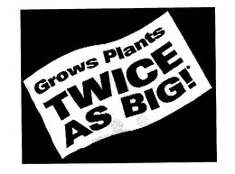 GROWS PLANTS TWICE AS BIG! trademark