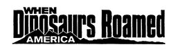 WHEN DINOSAURS ROAMED AMERICA trademark