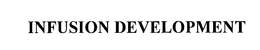 INFUSION DEVELOPMENT trademark