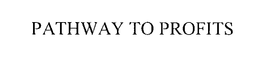PATHWAY TO PROFITS trademark