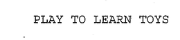 PLAY TO LEARN TOYS trademark