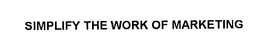 SIMPLIFY THE WORK OF MARKETING trademark