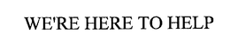 WE'RE HERE TO HELP trademark