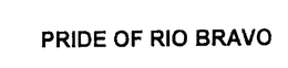 PRIDE OF RIO BRAVO trademark