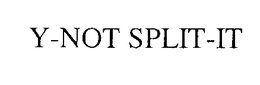 Y-NOT SPLIT-IT trademark