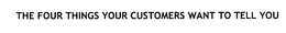 THE FOUR THINGS YOUR CUSTOMER WANTS TO TELL YOU trademark
