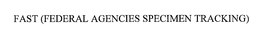 FAST (FEDERAL AGENCIES SPECIMEN TRACKING) trademark