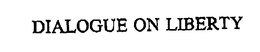 DIALOGUE ON LIBERTY trademark