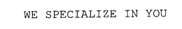 WE SPECIALIZE IN YOU trademark
