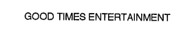 GOOD TIMES ENTERTAINMENT trademark