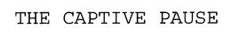 THE CAPTIVE PAUSE trademark