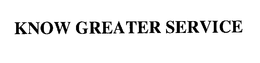 KNOW GREATER SERVICE trademark