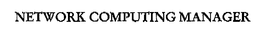 NETWORK COMPUTING MANAGER trademark