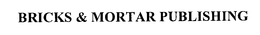 BRICKS & MORTAR PUBLISHING trademark