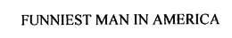 FUNNIEST MAN IN AMERICA trademark